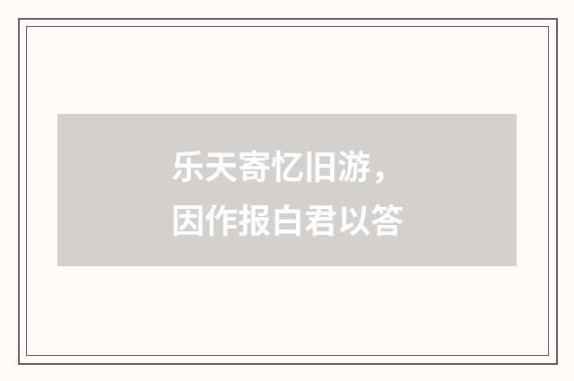 乐天寄忆旧游，因作报白君以答