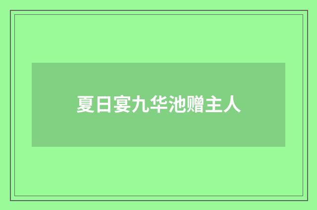 夏日宴九华池赠主人