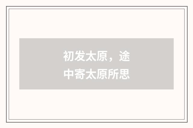 初发太原，途中寄太原所思