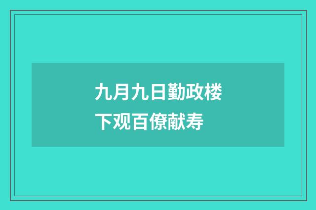 九月九日勤政楼下观百僚献寿