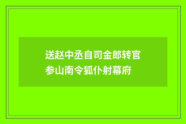 送赵中丞自司金郎转官参山南令狐仆射幕府