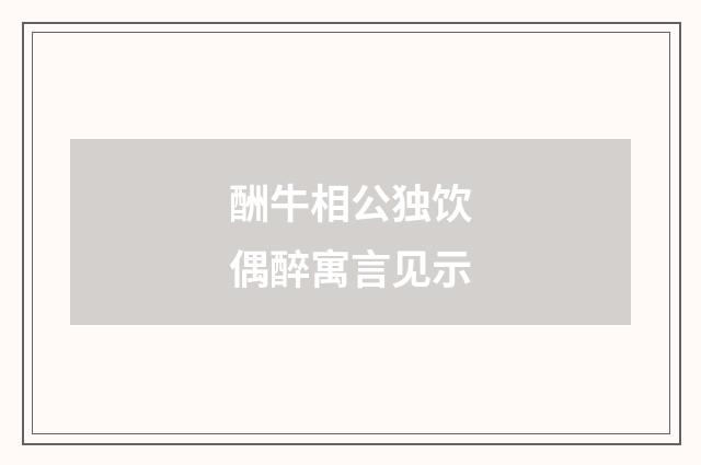 酬牛相公独饮偶醉寓言见示