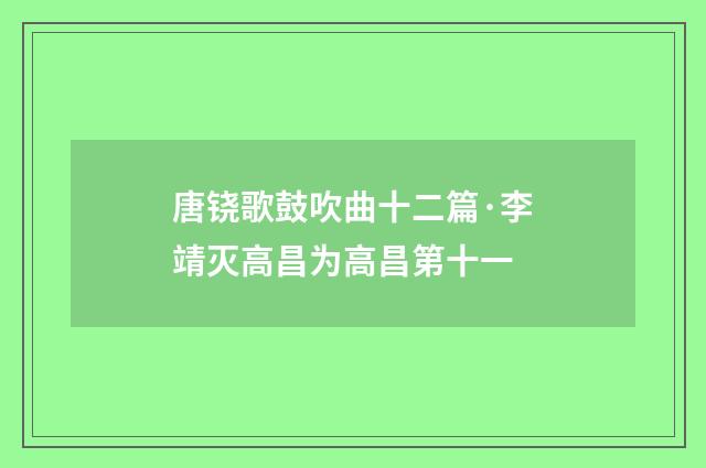 唐铙歌鼓吹曲十二篇·李靖灭高昌为高昌第十一