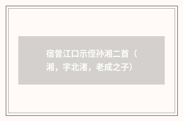 宿曾江口示侄孙湘二首（湘，字北渚，老成之子）