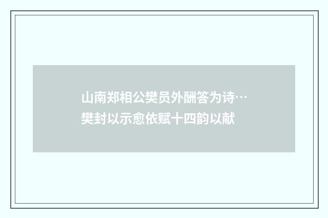 山南郑相公樊员外酬答为诗…樊封以示愈依赋十四韵以献