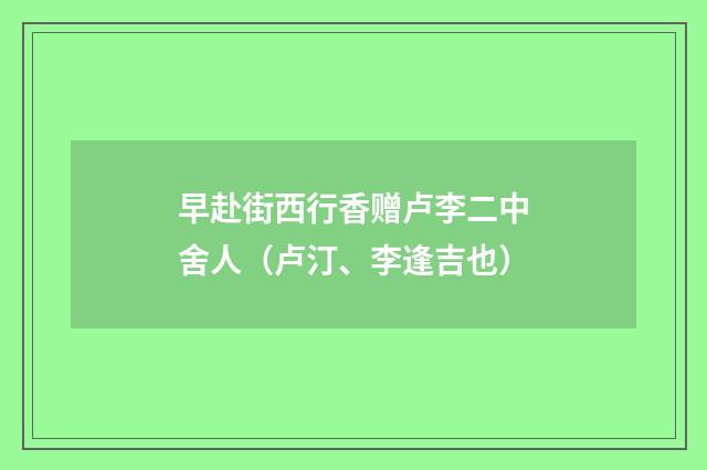 早赴街西行香赠卢李二中舍人（卢汀、李逢吉也）