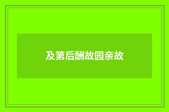 及第后酬故园亲故