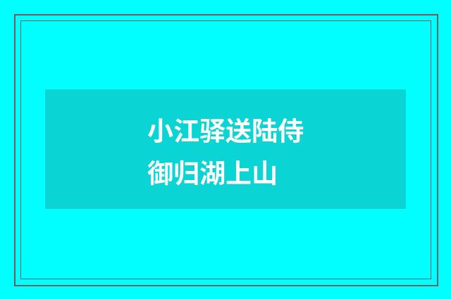 小江驿送陆侍御归湖上山