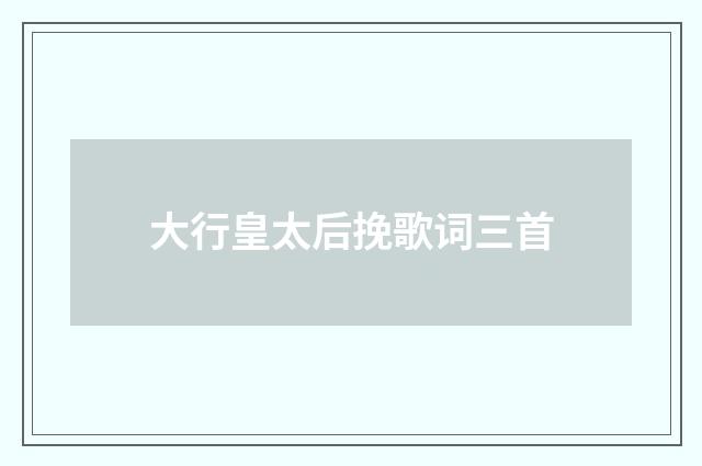 大行皇太后挽歌词三首