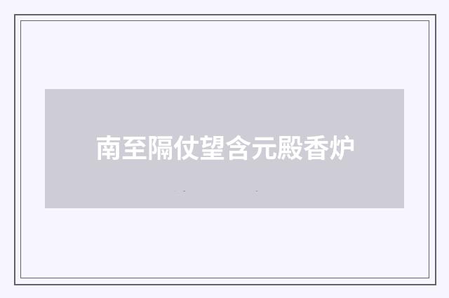 南至隔仗望含元殿香炉