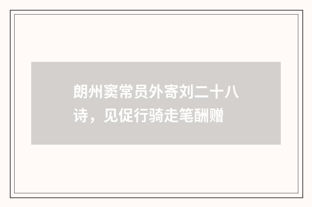 朗州窦常员外寄刘二十八诗，见促行骑走笔酬赠
