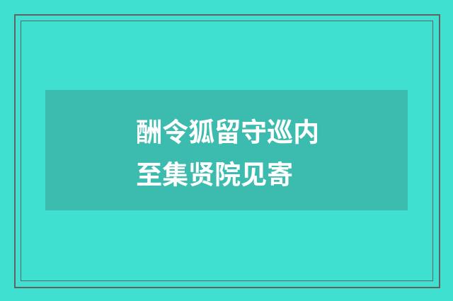 酬令狐留守巡内至集贤院见寄