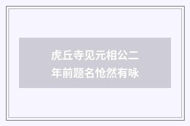 虎丘寺见元相公二年前题名怆然有咏