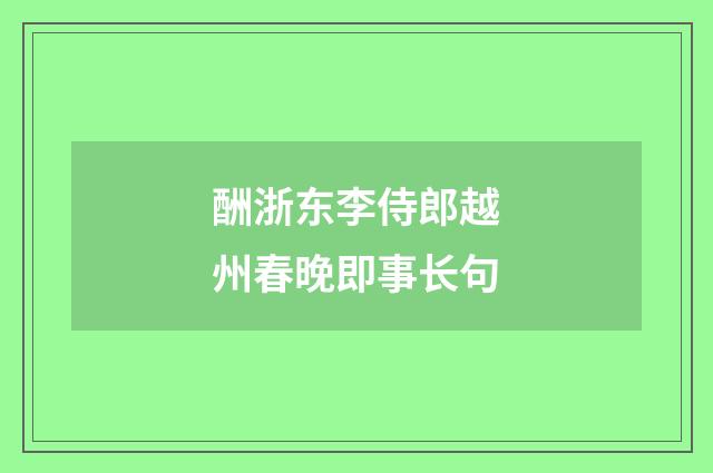 酬浙东李侍郎越州春晚即事长句