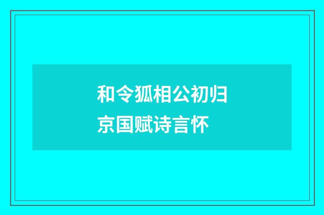 和令狐相公初归京国赋诗言怀
