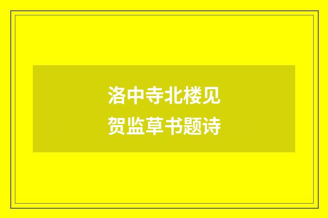 洛中寺北楼见贺监草书题诗