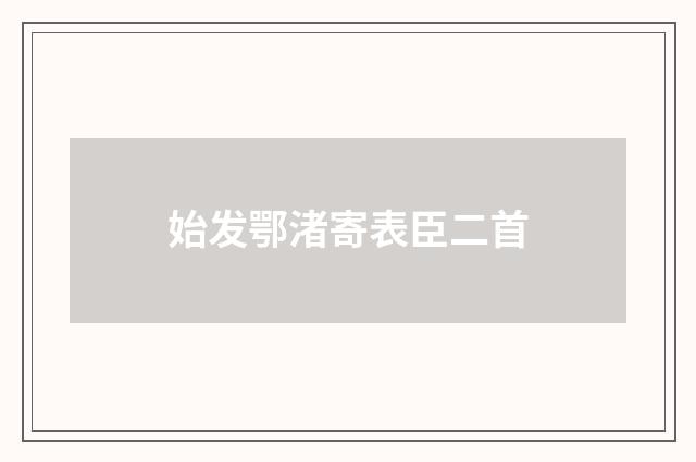 始发鄂渚寄表臣二首