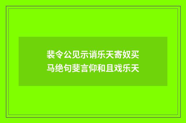 裴令公见示诮乐天寄奴买马绝句斐言仰和且戏乐天