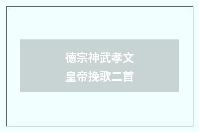 德宗神武孝文皇帝挽歌二首