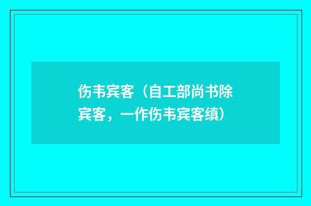 伤韦宾客（自工部尚书除宾客，一作伤韦宾客缜）
