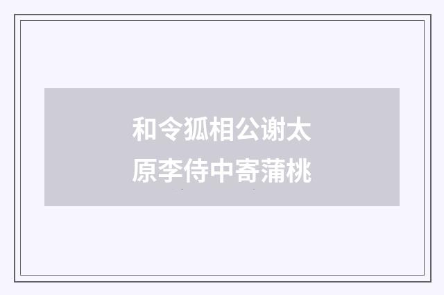 和令狐相公谢太原李侍中寄蒲桃