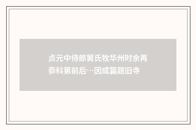 贞元中侍郎舅氏牧华州时余再忝科第前后…因成篇题旧寺