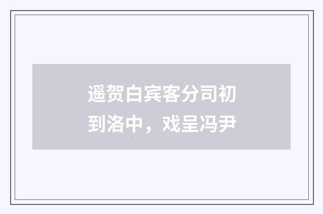 遥贺白宾客分司初到洛中，戏呈冯尹