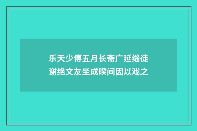 乐天少傅五月长斋广延缁徒谢绝文友坐成暌间因以戏之