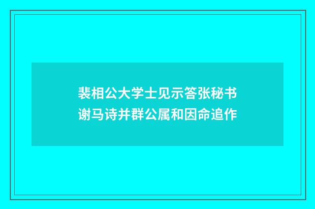 裴相公大学士见示答张秘书谢马诗并群公属和因命追作
