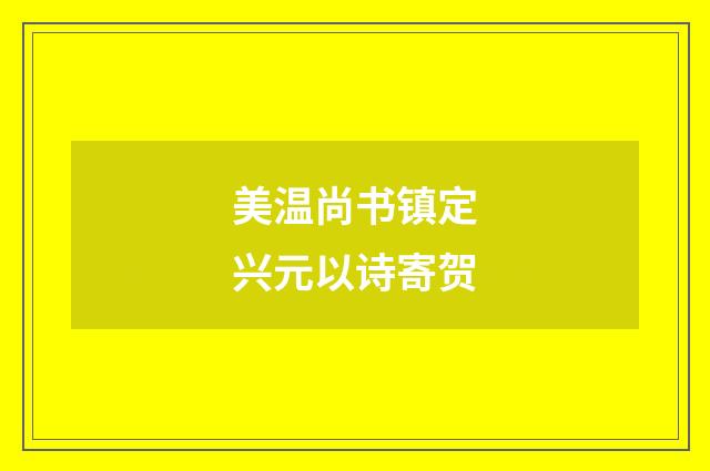 美温尚书镇定兴元以诗寄贺
