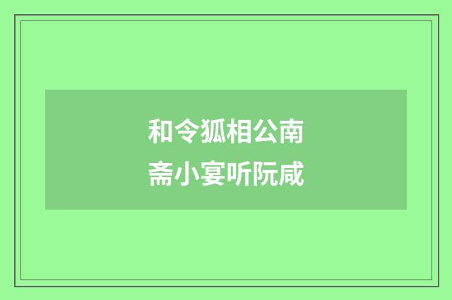 和令狐相公南斋小宴听阮咸