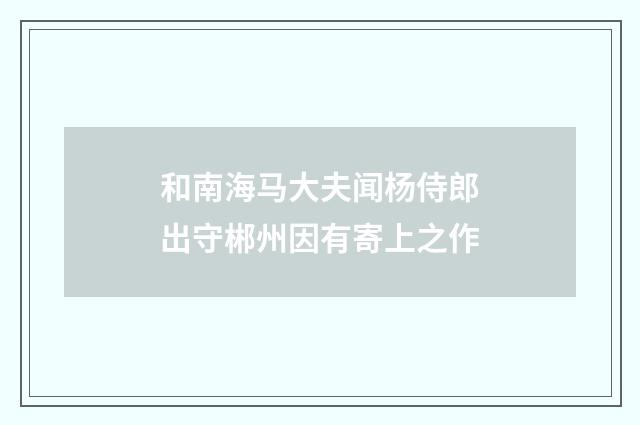 和南海马大夫闻杨侍郎出守郴州因有寄上之作