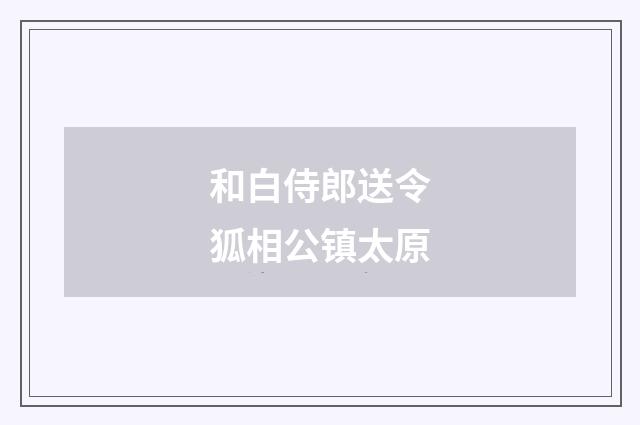 和白侍郎送令狐相公镇太原