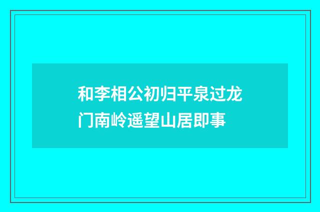 和李相公初归平泉过龙门南岭遥望山居即事