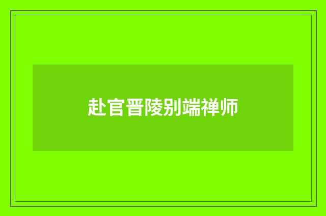 赴官晋陵别端禅师