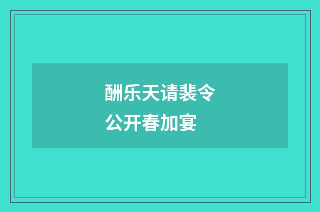 酬乐天请裴令公开春加宴