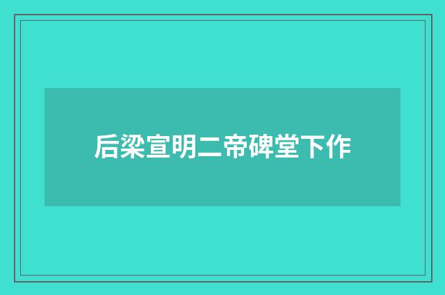 后梁宣明二帝碑堂下作