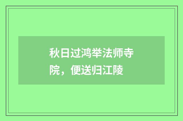 秋日过鸿举法师寺院，便送归江陵