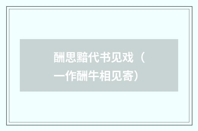 酬思黯代书见戏（一作酬牛相见寄）