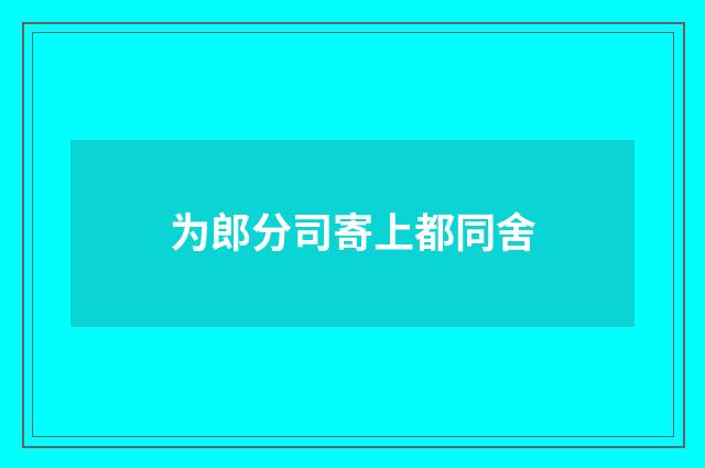 为郎分司寄上都同舍