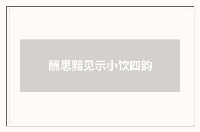 酬思黯见示小饮四韵
