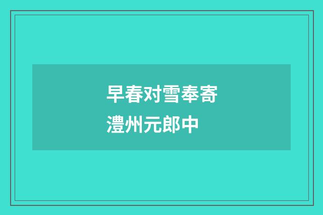 早春对雪奉寄澧州元郎中