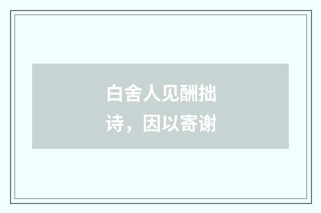 白舍人见酬拙诗，因以寄谢