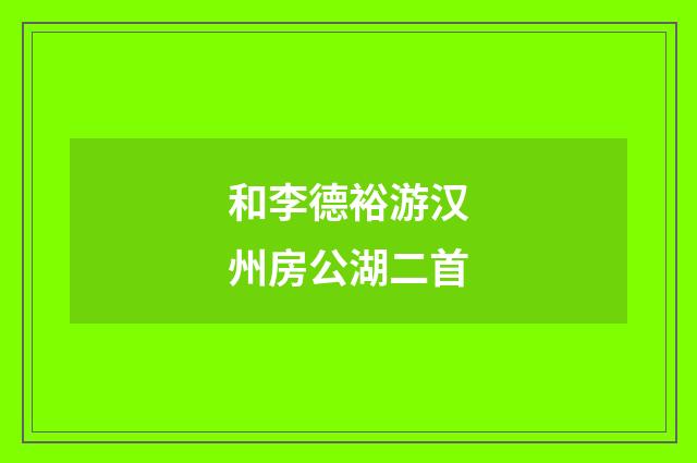 和李德裕游汉州房公湖二首