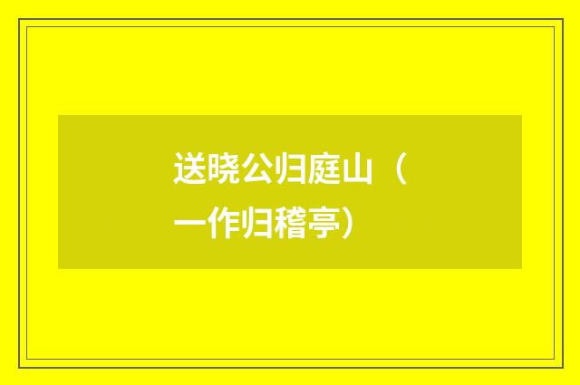 送晓公归庭山（一作归稽亭）