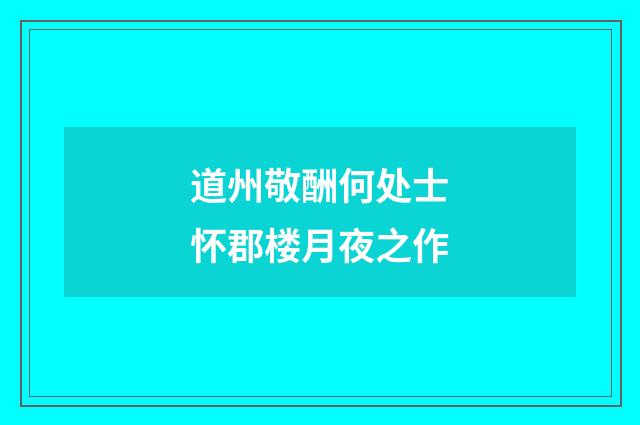 道州敬酬何处士怀郡楼月夜之作