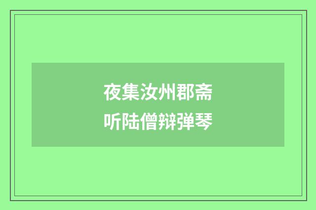夜集汝州郡斋听陆僧辩弹琴