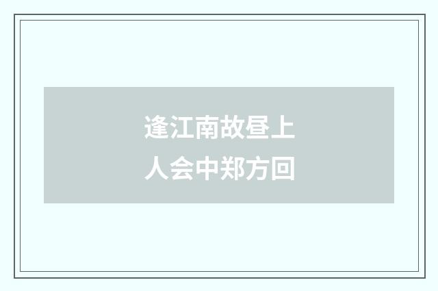 逢江南故昼上人会中郑方回