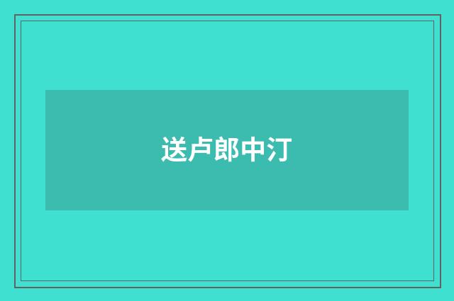 送卢郎中汀