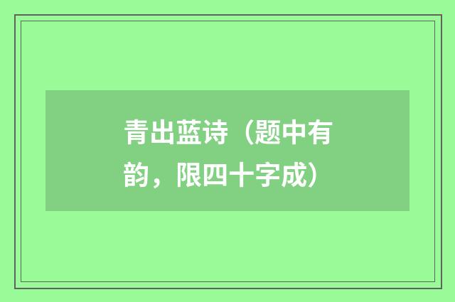 青出蓝诗（题中有韵，限四十字成）